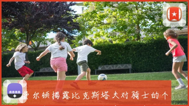 费尔顿揭露比克斯塔夫对骑士的个人恩怨源于昔日被解雇的旧事