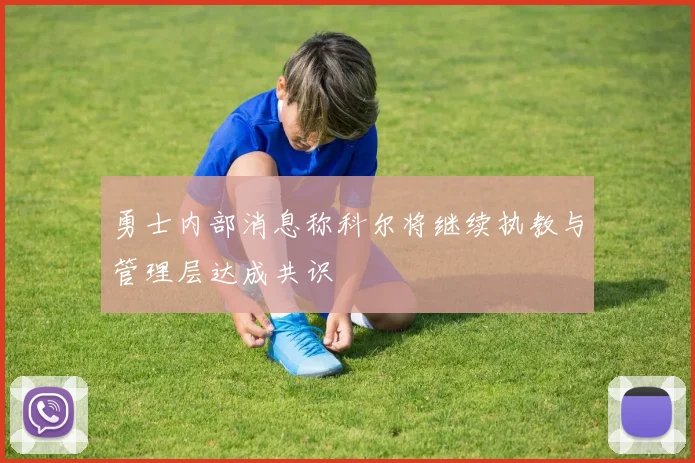 勇士内部消息称科尔将继续执教与管理层达成共识